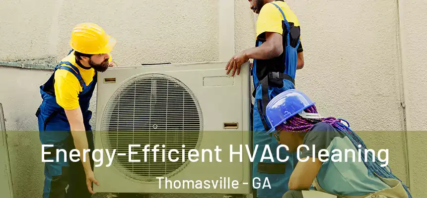  Energy-Efficient HVAC Cleaning Thomasville - GA
